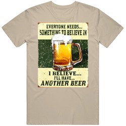 Everyone Needs Something To Believe In I Believe I'll Have Another Beer Vintage T Shirt