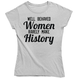 Well Behaved Women Rarely Make History Pro Feminism Vintage Ladies T Shirt