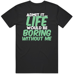 Admit It Life Would Be Boring Without Me Funny Vintage T Shirt