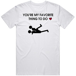 Funny Youre My Favorite Thing To Do Vintage T Shirt