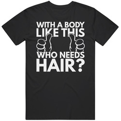 With A Body Like This Who Needs Hair  Funny Bald Hairless Vintage T Shirt