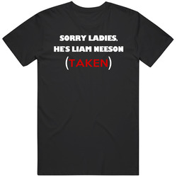 Sorry Ladies He Is Liam Neeson Taken Funny Workaholics Tv Show Vintage T Shirt Sorry Ladies He Is Liam Neeson Taken Funny Workaholics Tv Show Vintage T Shirt