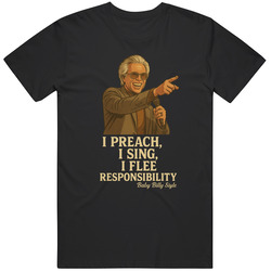 Uncle Baby Billy  I Preach I Sing I Flee Reponsability T Shirt