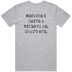 Because I Drive Minerva Ae Thats Why Funny Car Vintage Car T Shirt