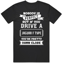 Nobody Is Perfect But If You Drive A Jaguar F Type A Funny Car Vintage Car T Shirt