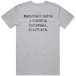 Because I Drive Porsche Panamera Thats Why Funny Car Vintage Car T Shirt
