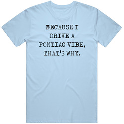Because I Drive Pontiac Vibe Thats Why Funny Car Vintage Car T Shirt