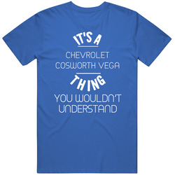 Chevrolet Cosworth Vega Thing Wouldnt Understand Funny Car Vintage Car T Shirt