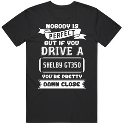 Nobody Is Perfect But If You Drive A Shelby Gt350 A Funny Car Vintage Car T Shirt