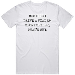Because I Drive Fiat 124 Sport Spider Thats Why Funny Car Vintage Car T Shirt