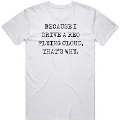 Because I Drive Reo Flying Cloud Thats Why Funny Car Vintage Car T Shirt