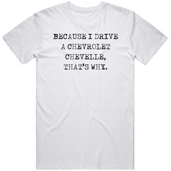 Because I Drive Chevrolet Chevelle Thats Why Funny Car Vintage Car T Shirt