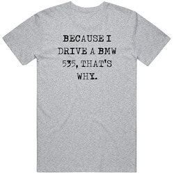 Because I Drive Bmw 535 Thats Why Funny Car Vintage Car T Shirt