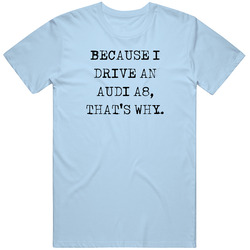 Because I Drive Audi A8 Thats Why Funny Car Vintage Car T Shirt