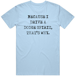 Because I Drive Dodge Spirit Thats Why Funny Car Vintage Car T Shirt