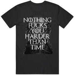 Nothing Fcks You Harder Than Time Game Of Thrones retro T Shirt