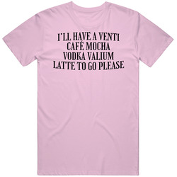 I'll Have A Venti Cafe Mocha Vodka Valium Latte To Go Please Funny retro T Shirt