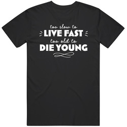 Too Slow To Live Fast Too Old To Die Young Funny retro T Shirt