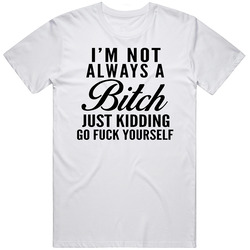 Im Not Always A Bitch Just Kidding Funny retro T Shirt