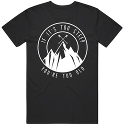 If Its Too Steep Youre Too Old Funny Ski retro T Shirt