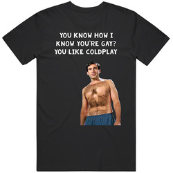 You Know How I Know You're Gay? You Like Coldplay 40 Year Old Virgin Waxed Quote Retro T Shirt