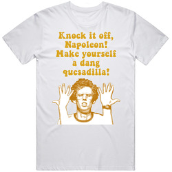 Knock It Off, Napoleon! Make Yourself A Dang Quesadilla Napoleon Dynamite Quote Retro T Shirt
