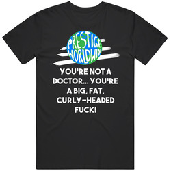 You're Not A Doctor You're A Big Fat Curly Headed Fck Step Brothers Movie Prestige Worldwide Quote Retro T Shirt
