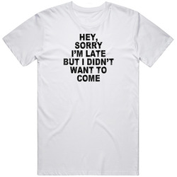 Hey Sorry I'm Late (black Font) Retro T Shirt