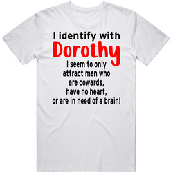 I Identify With Dorothy I Attract Cowards No Heart In Need Of A Brain Retro T Shirt