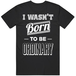 I Wasn't Born To Be Ordinary Motivational Retro T Shirt
