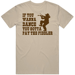 If You Wanna Dance You Gotta Pay The Fiddler Funny Music Country Cowboy Western Retro T Shirt