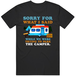 Sorry For What I Said While I Was Trying To Park The Camper Funny Rv Road Trip Gift Retro Classic T Shirt