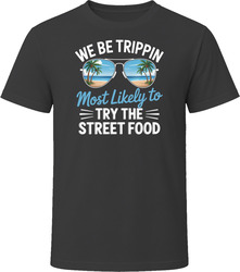 Most Likely To Try The Street Food We Be Trippin T Shirt
