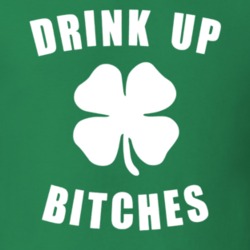 Drink Up Bitches St Patrick's Day Paddy's T Shirt