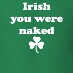 Irish You Were Naked Funny St Patrick's Day Paddy's T Shirt