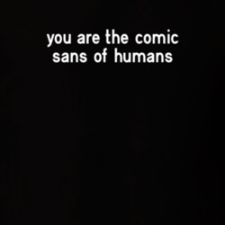 You Are The Comic Sans of Humans Funny T Shirt