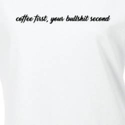 Coffee First Your Bullshit Second Funny T Shirt