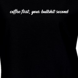 Coffee First Your Bullshit Second Funny T Shirt
