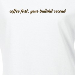 Coffee First Your Bullshit Second Funny T Shirt
