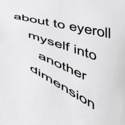 About To Eyeroll Myself Into Another Dimension Funny Tumblr Shirt