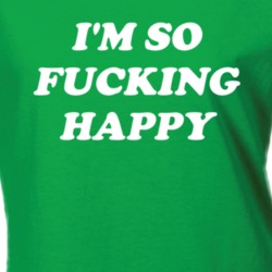 I'm So Fucking Happy Positive Tumblr T Shirt