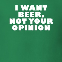 I Want Beer Not Your Opinion St Patrick's Day T Shirt