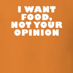 I Want Food Not Your Opinion Funny Food T Shirt