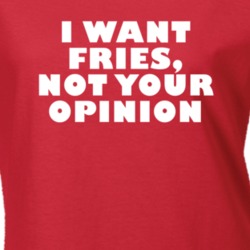 I Want Fries Not Your Opinion Funny Food T Shirt