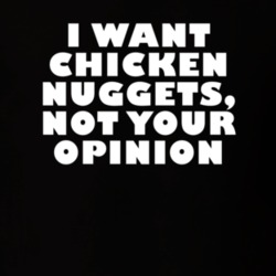 I Want Chicken Nuggets Not Your Opinion Funny T Shirt