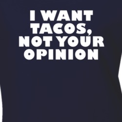 I Want Tacos Not Your Opinion Funny Food T Shirt