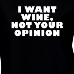 I Want Wine Not Your Opinion Funny T Shirt