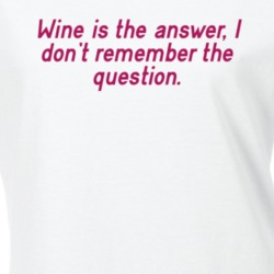 Wine Is The Answer Don't Remember The Question Funny Shirt