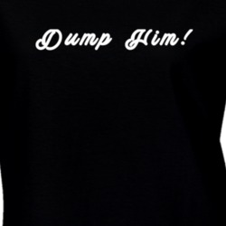 Dump Him! Tumblr Inspired Funny T Shirt