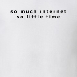 So Much Internet So Little Time Tumblr Funny T Shirt